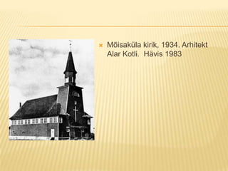 Mõisaküla kirik, 1934. Arhitekt Alar Kotli.  Hävis 1983