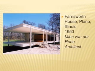 Farnsworth House, Plano, Illinois1950Mies van derRohe, Architect