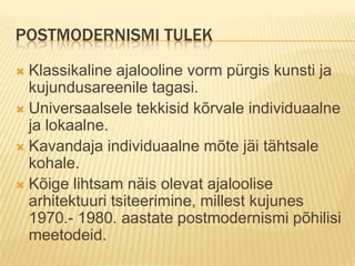Postmodernismi tulekKlassikaline ajalooline vorm pürgis kunsti ja kujundusareenile tagasi.Universaalsele tekkisid kõrvale individuaalne ja lokaalne.Kavandaja individuaalne mõte jäi tähtsale kohale.Kõige lihtsam näis olevat ajaloolise arhitektuuri tsiteerimine, millest kujunes 1970.- 1980. aastate postmodernismi põhilisi meetodeid.
