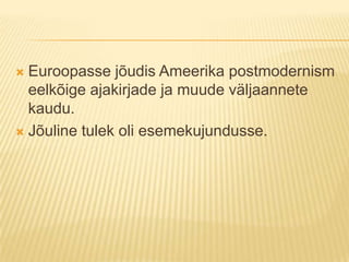 Euroopasse jõudis Ameerika postmodernism eelkõige ajakirjade ja muude väljaannete kaudu.Jõuline tulek oli esemekujundusse.