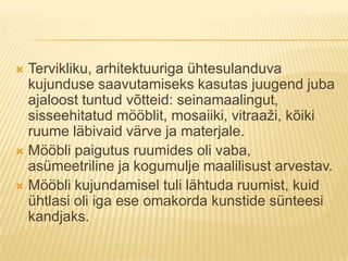 Tervikliku, arhitektuuriga ühtesulanduva kujunduse saavutamiseks kasutas juugend juba ajaloost tuntud võtteid: seinamaalingut, sisseehitatud mööblit, mosaiiki, vitraaži, kõiki ruume läbivaid värve ja materjale.Mööbli paigutus ruumides oli vaba, asümeetriline ja kogumulje maalilisust arvestav.Mööbli kujundamisel tuli lähtuda ruumist, kuid ühtlasi oli iga ese omakorda kunstide sünteesi kandjaks.
