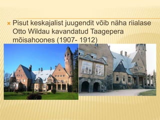 Pisut keskajalist juugendit võib näha riialase Otto Wildau kavandatud Taagepera mõisahoones (1907- 1912)