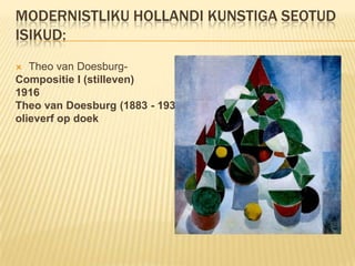 Modernistliku Hollandi kunstiga seotud isikud:Theo van Doesburg-Compositie I (stilleven)1916Theo van Doesburg (1883 - 1931)olieverf op doek