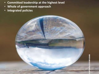 • Committed leadership at the highest level
• Whole of government approach
• Integrated policies
 