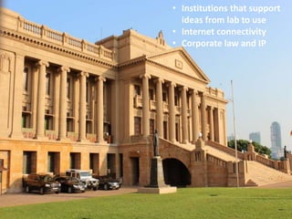• Institutions that support
ideas from lab to use
• Internet connectivity
• Corporate law and IP
 