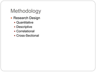 Methodology
 Research Design
 Quantitative
 Descriptive
 Correlational
 Cross-Sectional
 