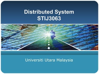 Distributed System
     STIJ3063




Universiti Utara Malaysia
 