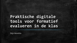 Praktische digitale
tools voor formatief
evalueren in de klas
Stijn Hendriks
 