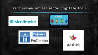 Kennismaken met een aantal digitale tools
 