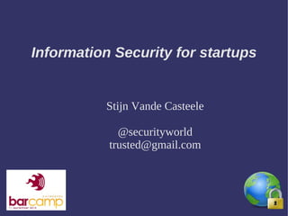 Information Security for startups


          Stijn Vande Casteele

             @securityworld
           trusted@gmail.com
 