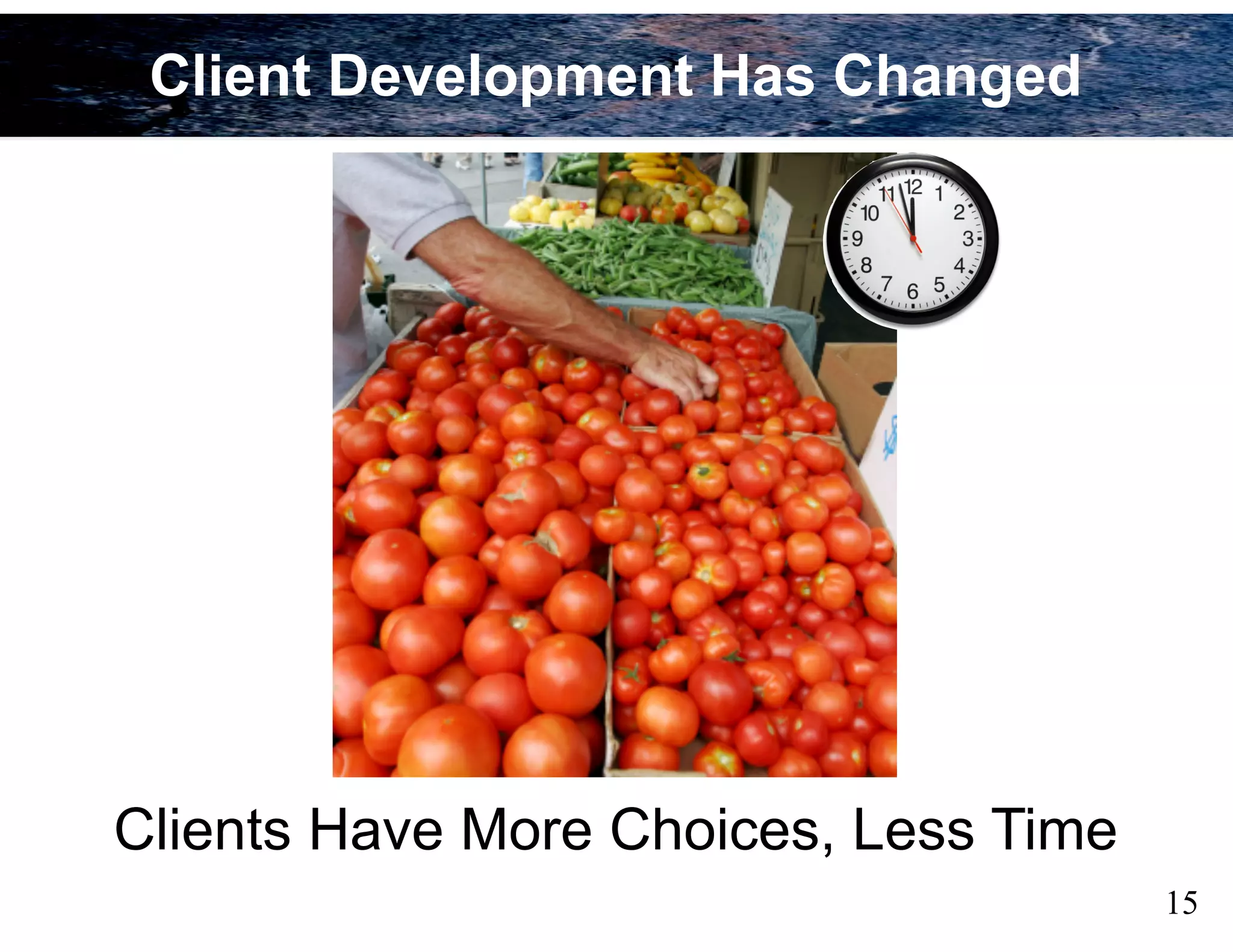 15
Clients Have More Choices, Less Time
Client Development Has Changed
 