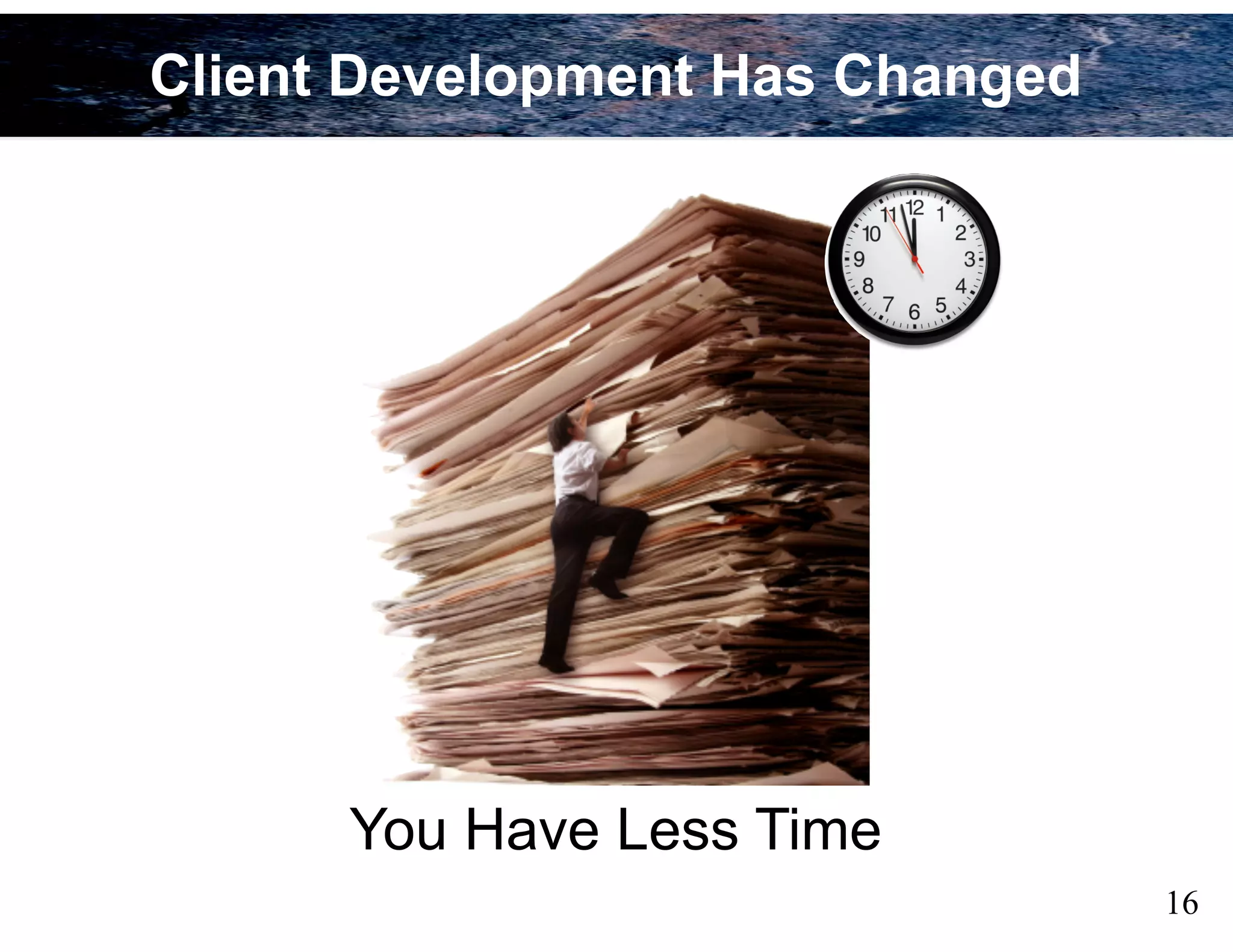 16
You Have Less Time
Client Development Has Changed
 
