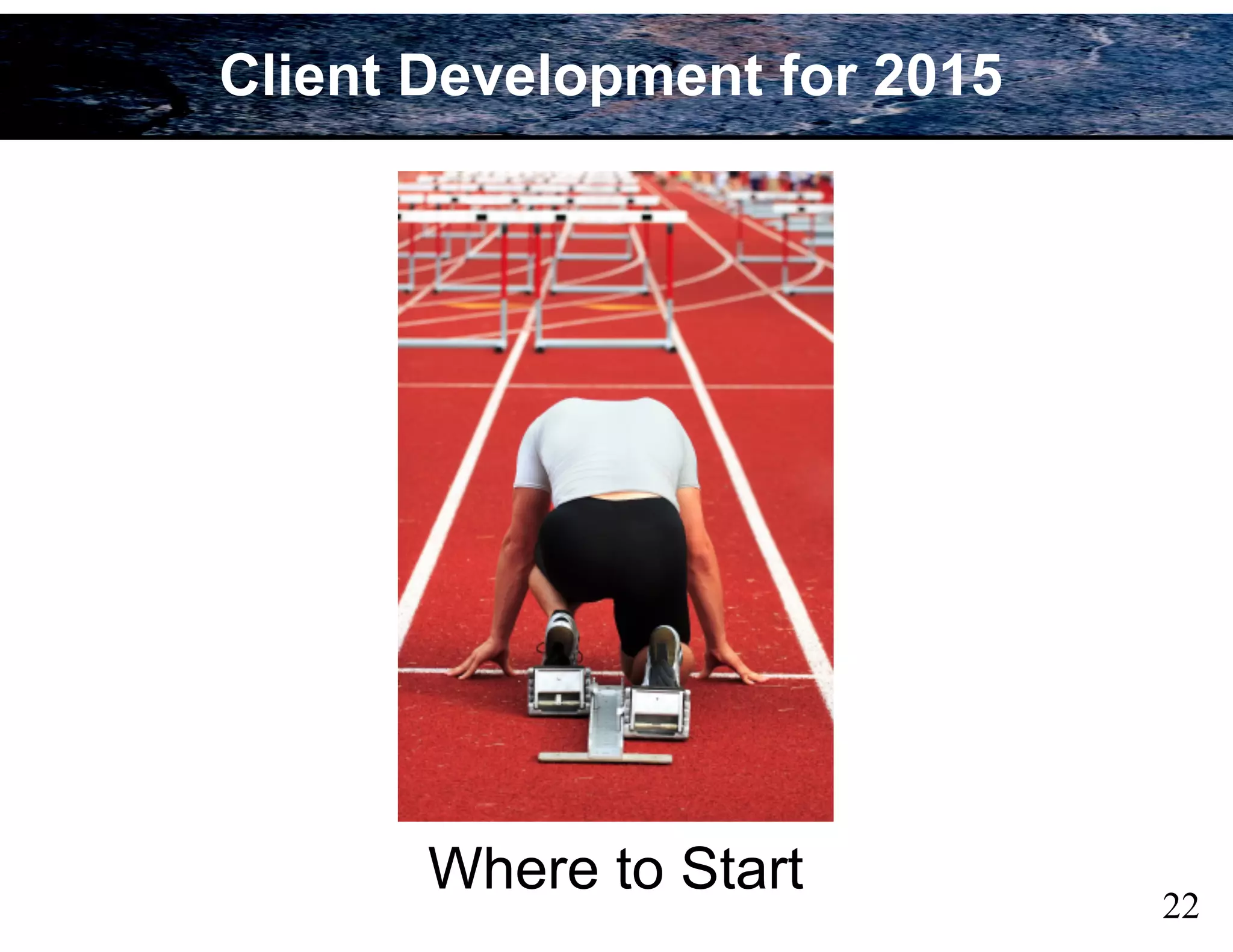 22
Where to Start
Client Development for 2015
 