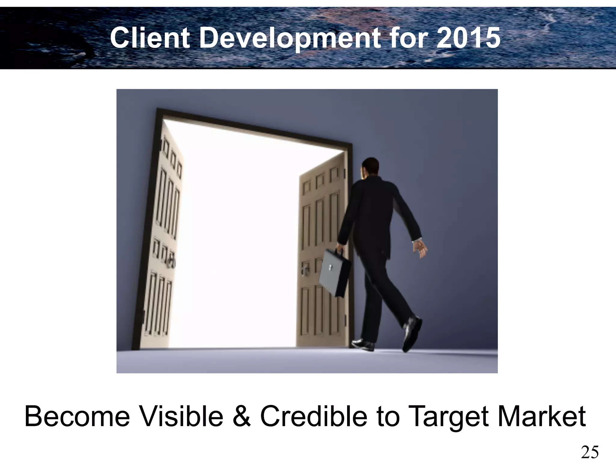 Become Visible & Credible to Target Market
25
Client Development for 2015
 