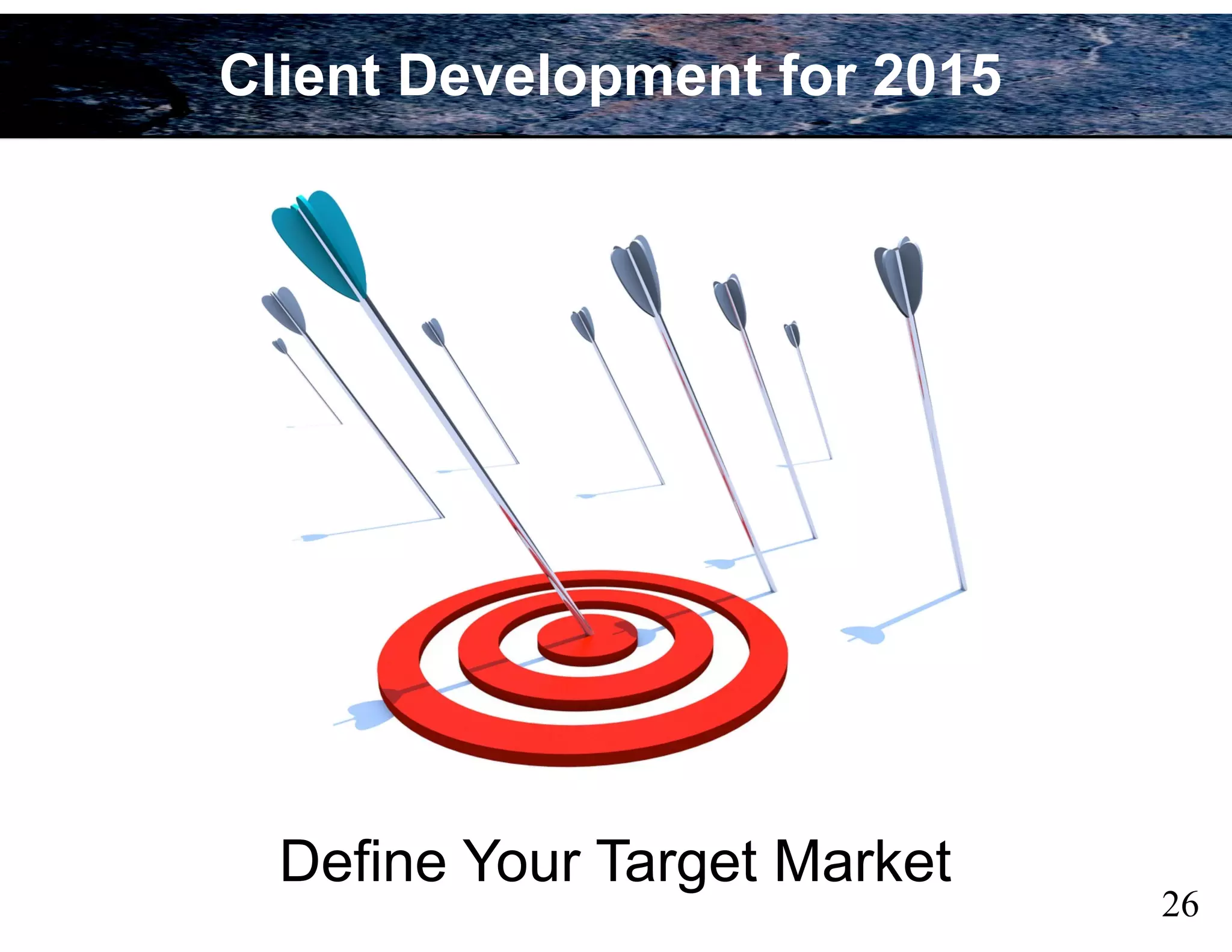 Define Your Target Market
26
Client Development for 2015
 