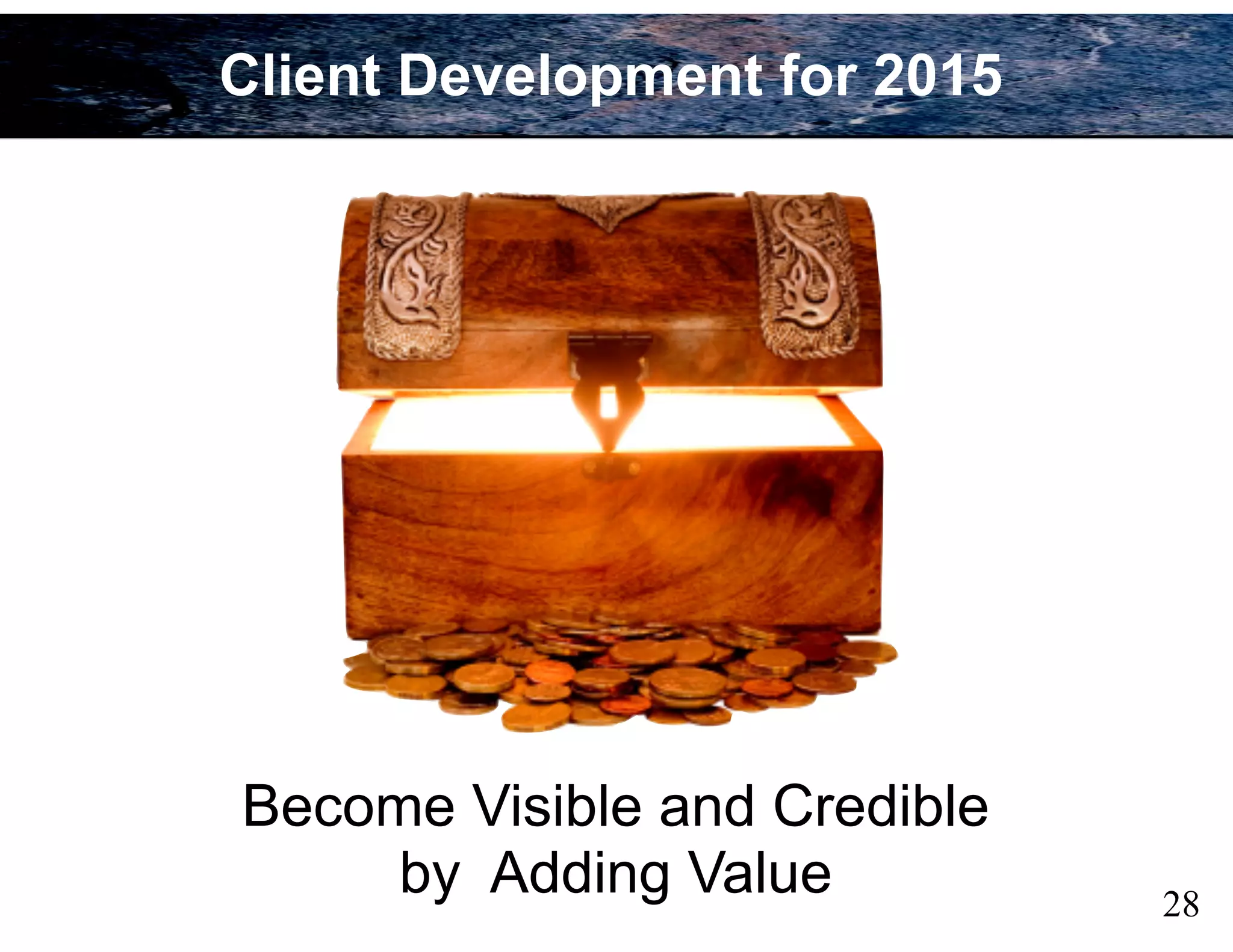 Become Visible and Credible
by Adding Value 28
Client Development for 2015
 