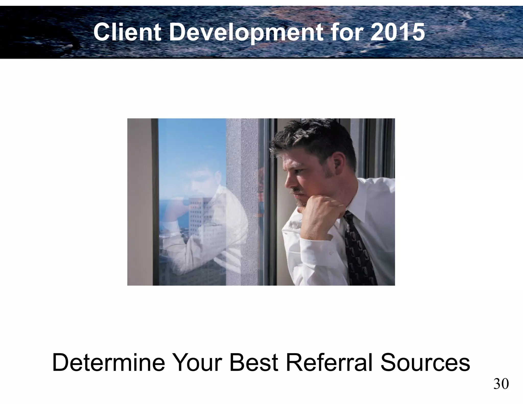 Determine Your Best Referral Sources
30
Client Development for 2015
 