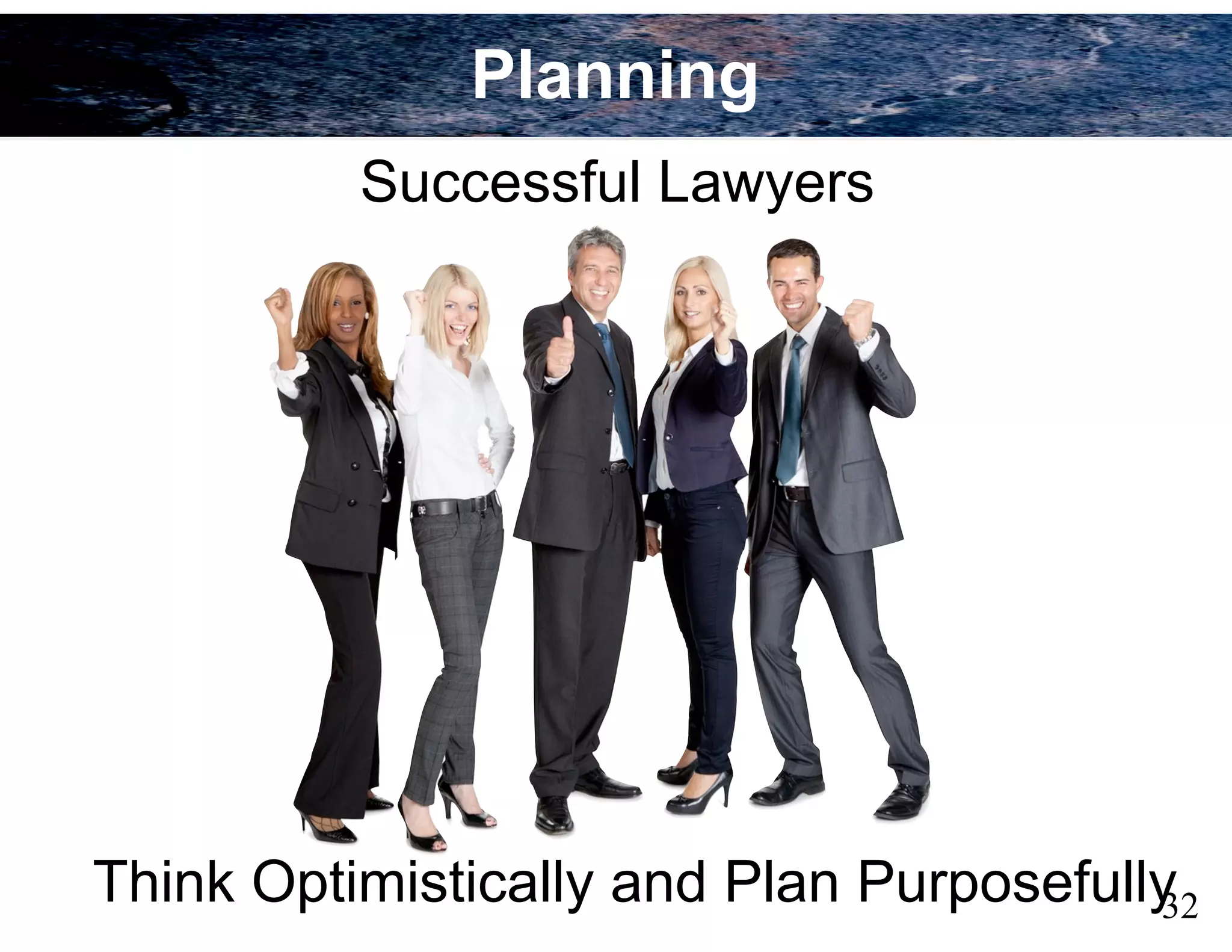 32
Planning
Think Optimistically and Plan Purposefully
Successful Lawyers
 