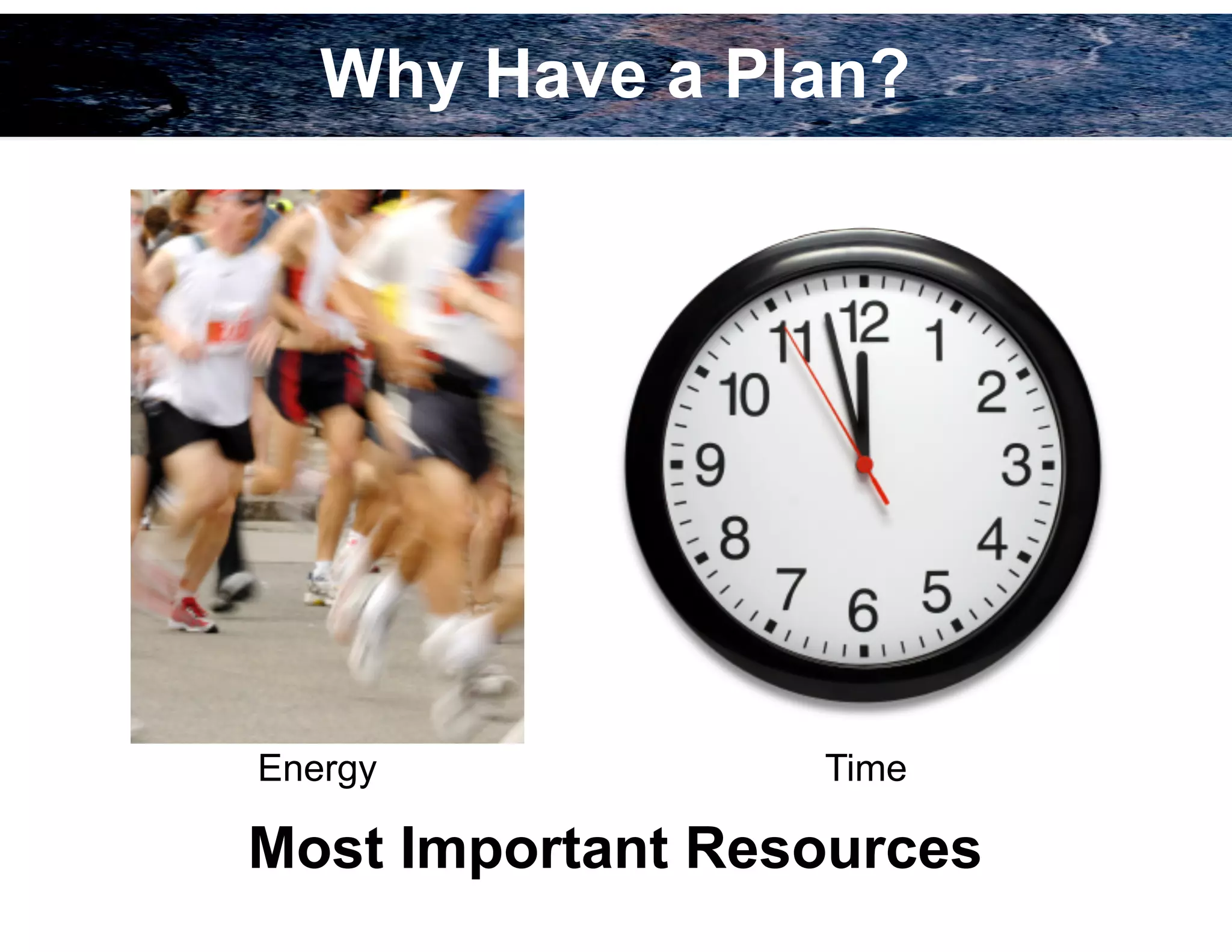 33
Why Have a Plan?
Most Important Resources
Energy Time
 