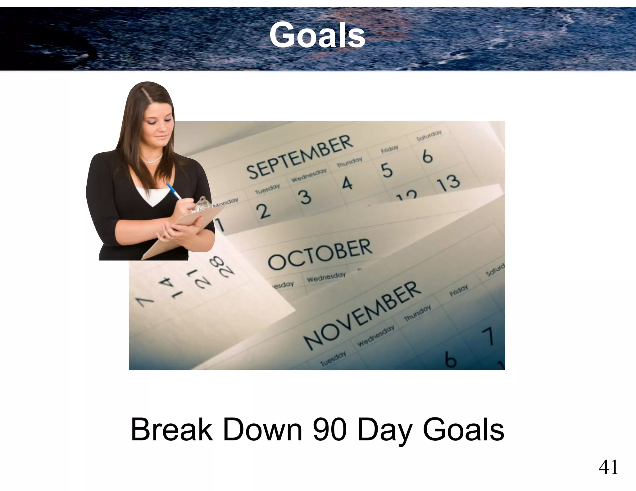 41
Break Down 90 Day Goals
Goals
 