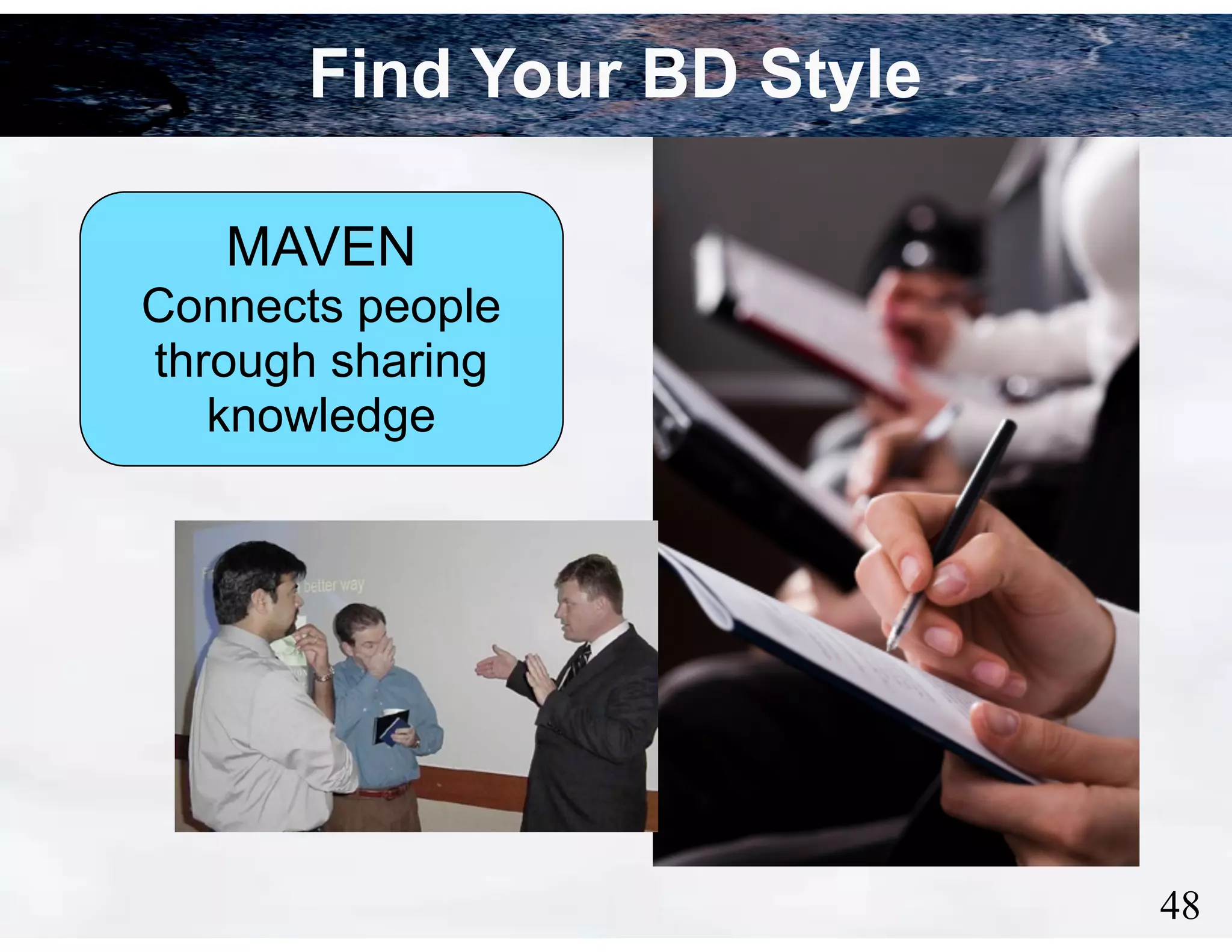 48
MAVEN
Connects people
through sharing
knowledge
Find Your BD Style
 