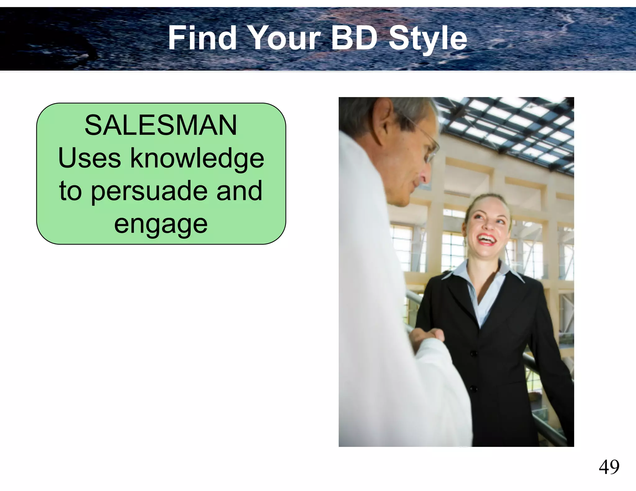 49
SALESMAN
Uses knowledge
to persuade and
engage
Find Your BD Style
 