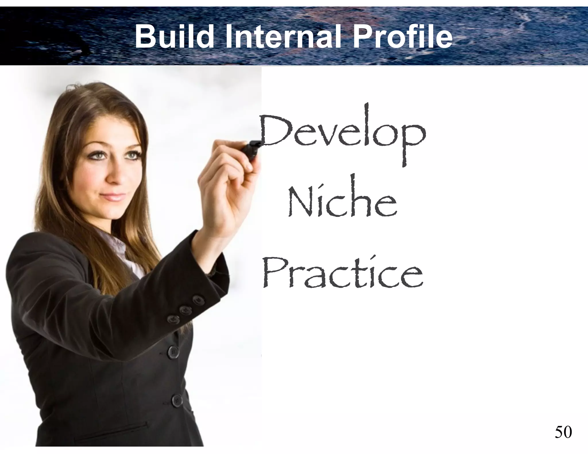 50
Build Internal Profile
Develop Niche Practice
Develop
Niche
Practice
 