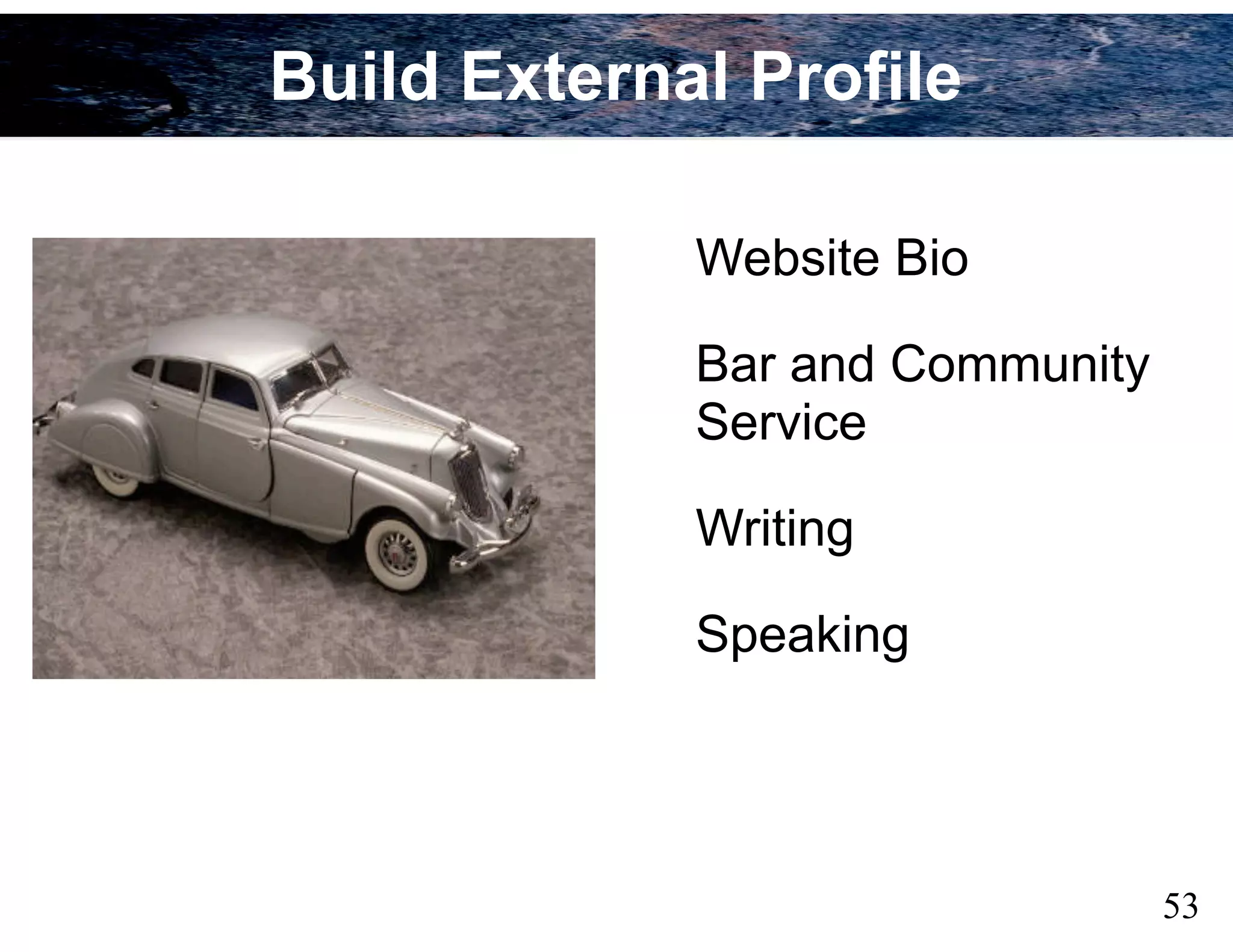 53
Build External Profile
Website Bio
Bar and Community
Service
Writing
Speaking
 