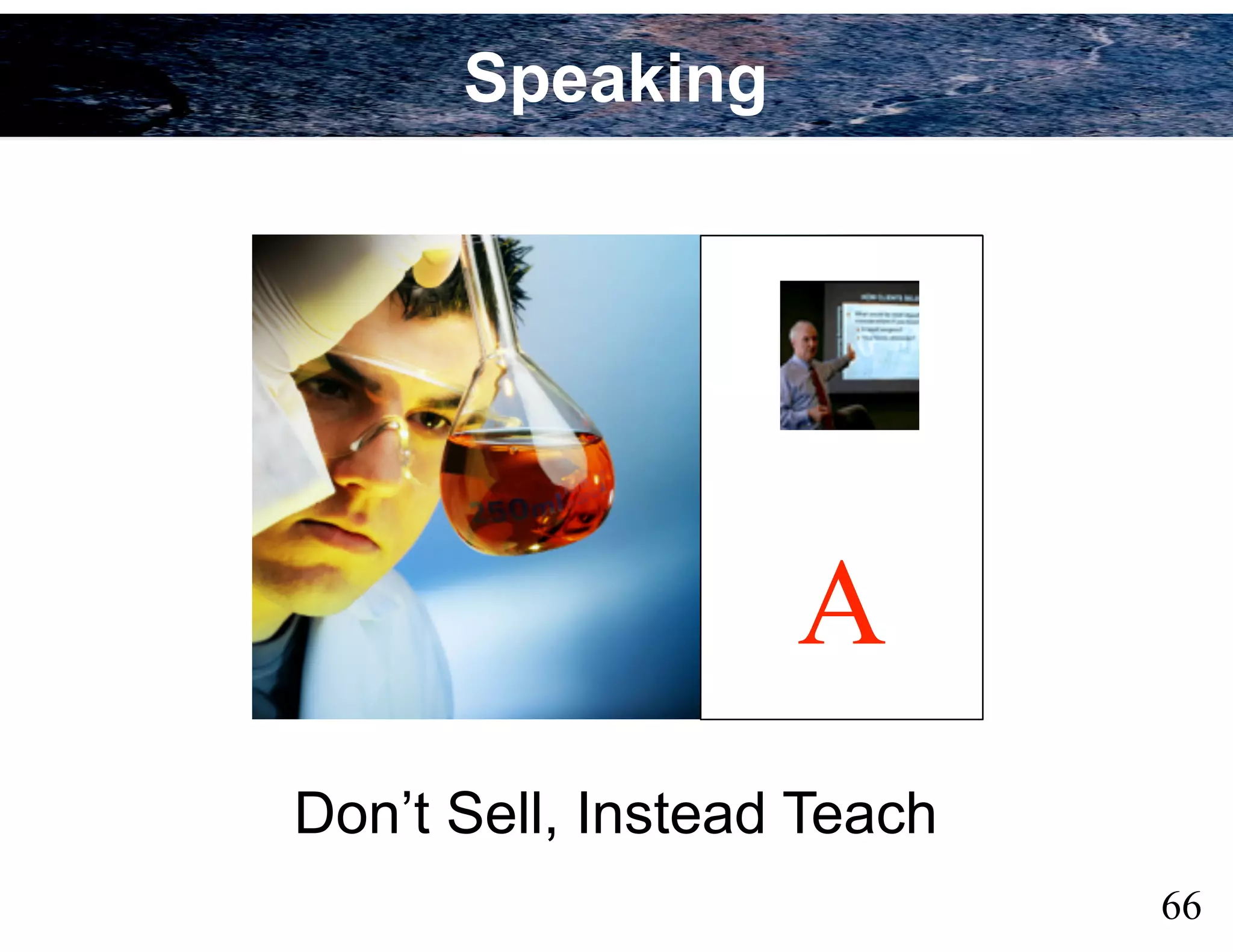 66
Don’t Sell, Instead Teach
A
Speaking
 