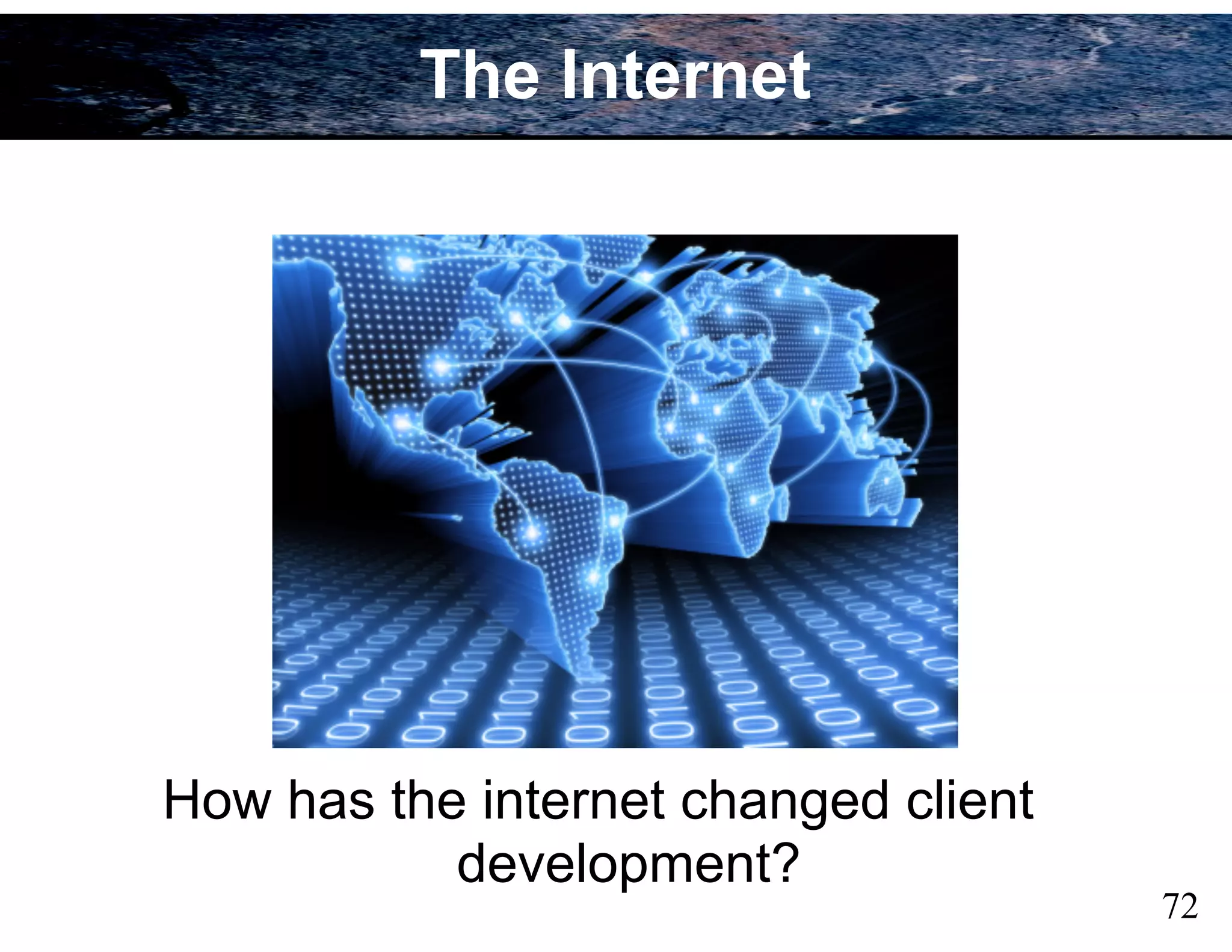 72
The Internet
How has the internet changed client
development?
 