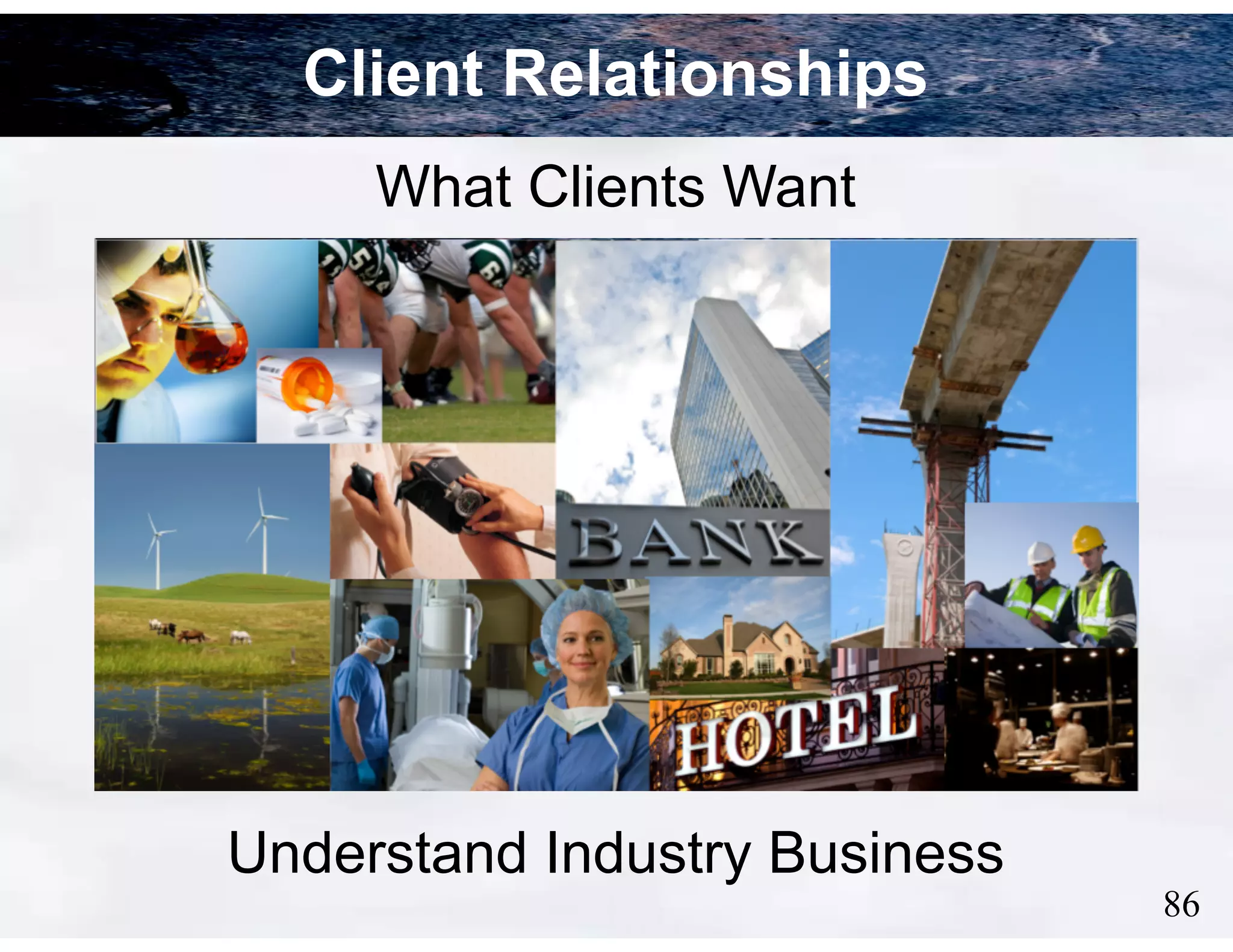 86
Understand Industry Business
What Clients Want
Client Relationships
 