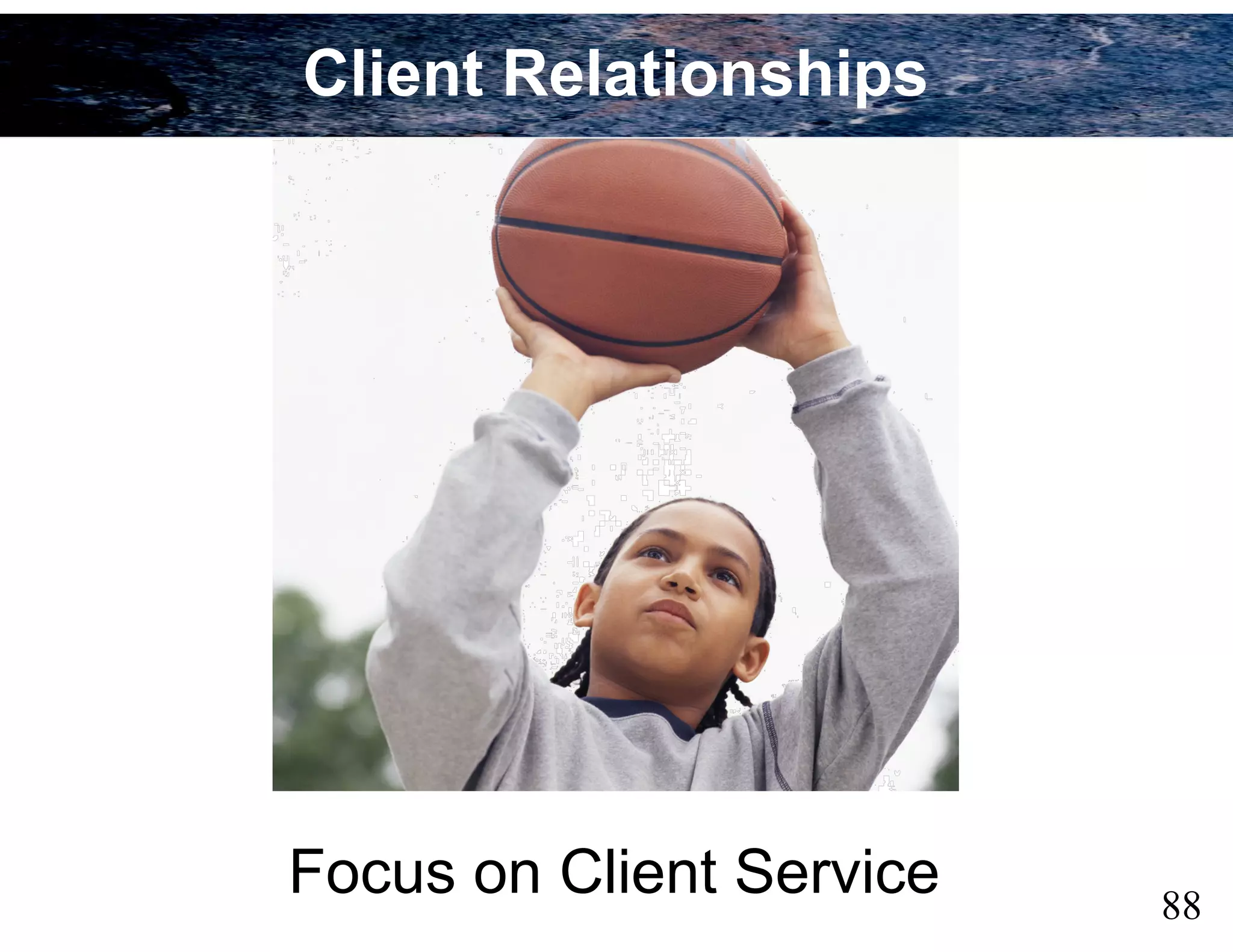 88
Focus on Client Service
Client Relationships
 
