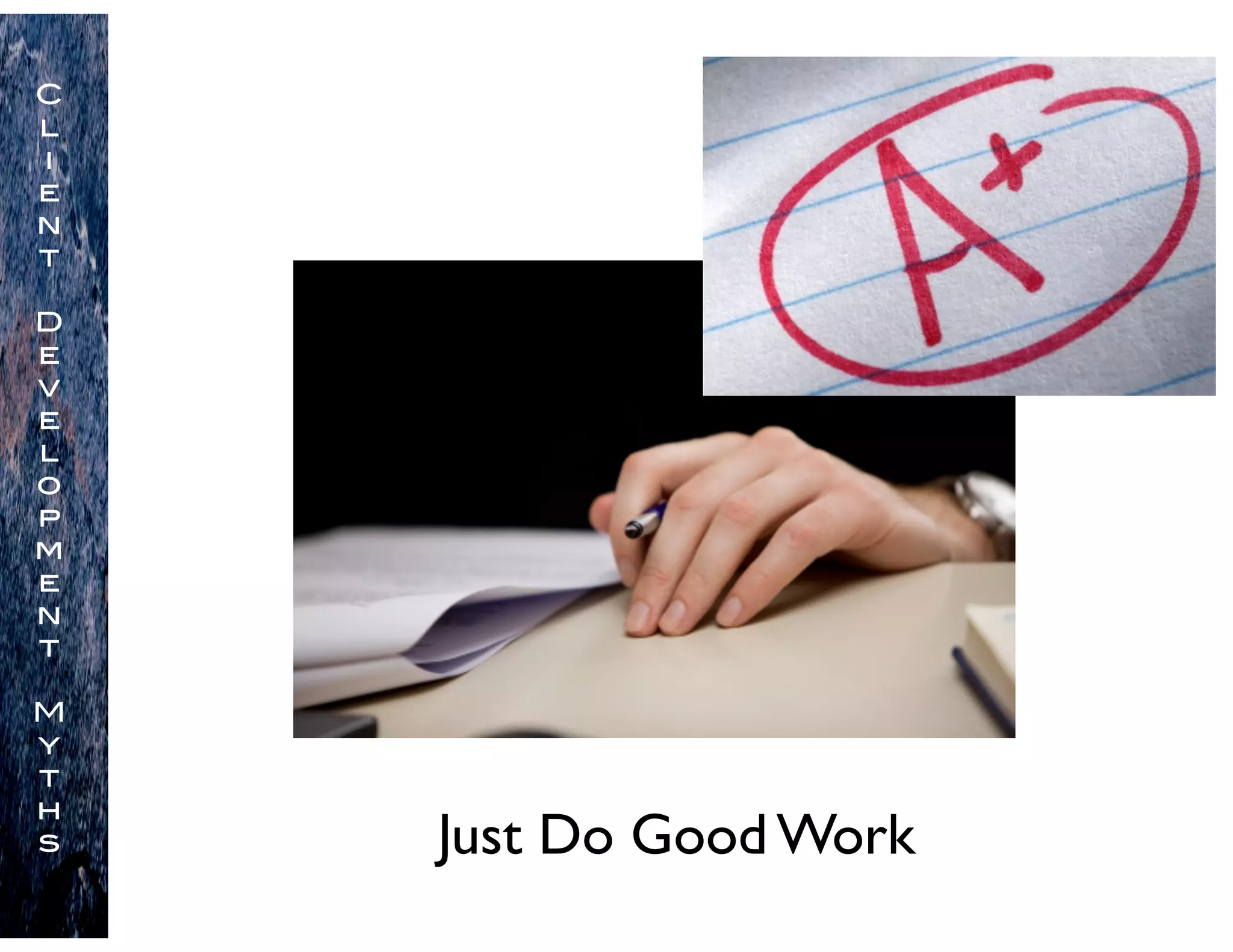 Just Do Good Work
C
l
i
e
n
t
D
e
v
e
l
o
p
m
e
n
t
M
y
t
h
s
 