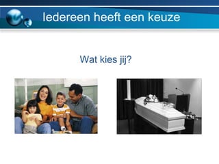 Iedereen heeft een keuze Wat kies jij? 