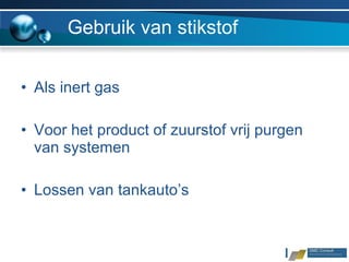 Gebruik van stikstof Als inert gas Voor het product of zuurstof vrij purgen van systemen Lossen van tankauto’s 