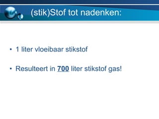 (stik)Stof tot nadenken: 1 liter vloeibaar stikstof Resulteert in  700   liter stikstof gas! 
