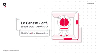LA CONF DATA I IA BY OCTO TECHNOLOGY
#LAGROSSECONF
La Grosse Conf.
La conf Data I IA by OCTO
27.03.2024 I Parc Floral de Paris
 