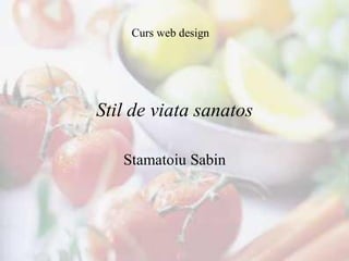 Curs web design




Stil de viata sanatos

   Stamatoiu Sabin
 