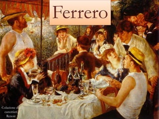 Ferrero



Colazione dei
 canottieri
   Renoir
 