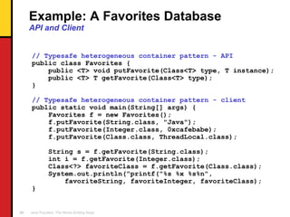 Example: A Favorites Database API and Client <ul><li>// Typesafe heterogeneous container pattern - API </li></ul><ul><li>p...