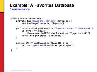 Example: A Favorites Database Implementation <ul><li>public class Favorites { </li></ul><ul><li>private Map< Class<?>, Obj...