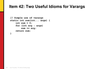 Item 42: Two Useful Idioms for Varargs <ul><li>// Simple use of varargs </li></ul><ul><li>static int sum(int... args) { </...