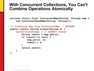 With Concurrent Collections, You Can't Combine Operations Atomically <ul><li>private static final ConcurrentMap<String, St...