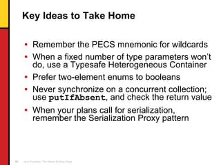 Key Ideas to Take Home <ul><li>Remember the PECS mnemonic for wildcards </li></ul><ul><li>When a fixed number of type para...
