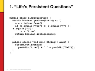 1. “Life’s Persistent Questions” <ul><li>public class SimpleQuestion { </li></ul><ul><li>static boolean yesOrNo(String s) ...