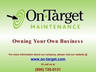 Owning Your Own Business www.on-target.com (800) 720-0131 For more information about our company, please visit our website @ Or call us at 