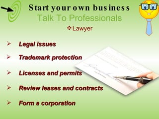 Legal issues Review leases and contracts Trademark protection Licenses and permits Form a corporation Start your own business Talk To Professionals Lawyer 