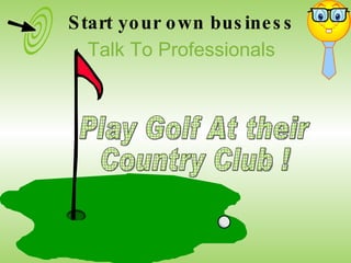 Play Golf At their Country Club ! Start your own business Talk To Professionals 