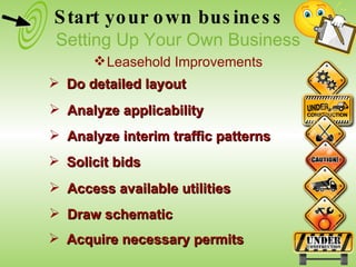 Do detailed layout Analyze applicability Analyze interim traffic patterns Solicit bids Access available utilities Draw schematic Acquire necessary permits Start your own business Setting Up Your Own Business Leasehold Improvements 