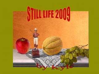 STILL LIFE 2009 by Kyle  